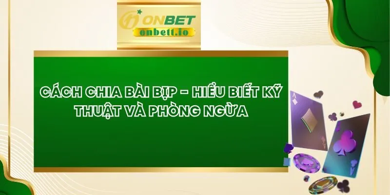 Cách Chia Bài Bịp - Hiểu Biết Kỹ Thuật Và Phòng Ngừa