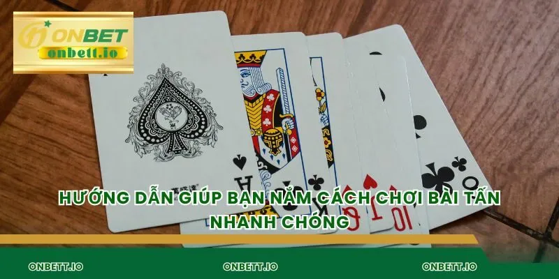 Hướng dẫn giúp bạn nắm cách chơi bài tấn nhanh chóng