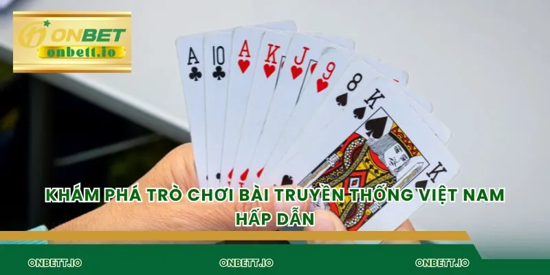 Khám phá trò chơi bài truyền thống việt nam hấp dẫn