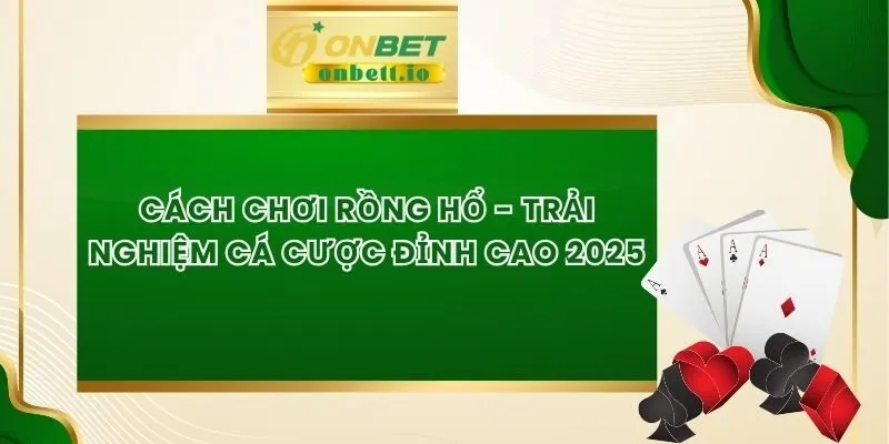 Cách Chơi Rồng Hổ - Trải Nghiệm Cá Cược Đỉnh Cao 2025