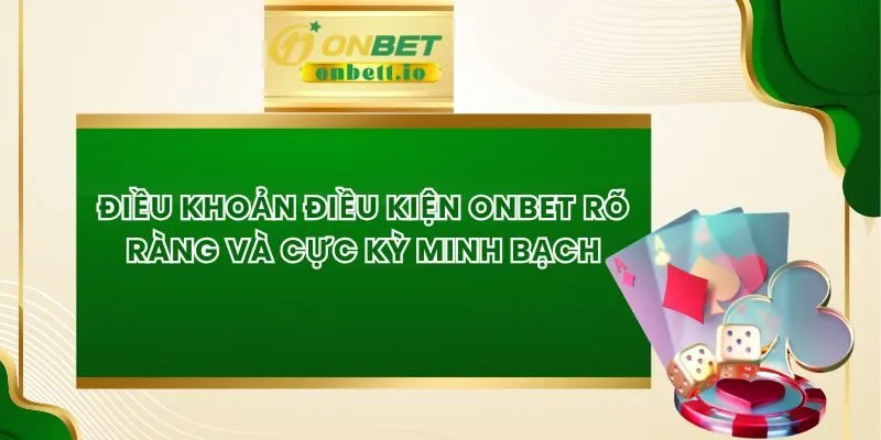 Điều Khoản Điều Kiện Onbet Rõ Ràng Và Cực Kỳ Minh Bạch