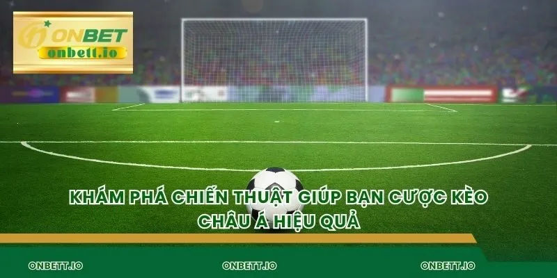 Khám phá chiến thuật giúp bạn cược kèo châu á hiệu quả