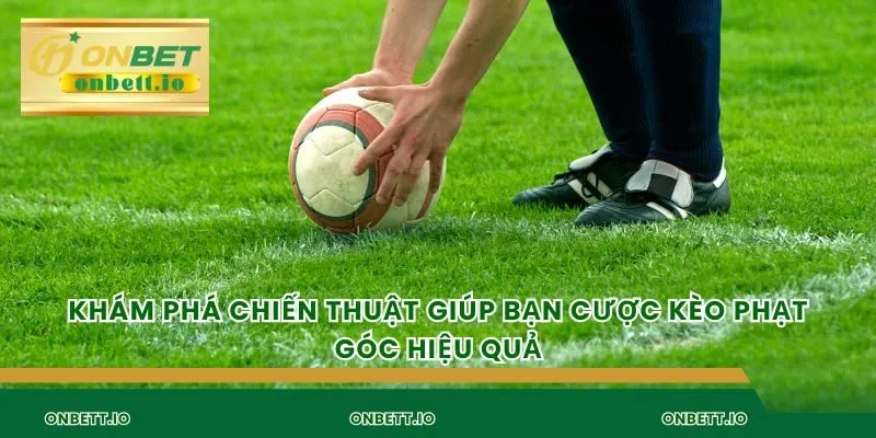 Khám phá chiến thuật giúp bạn cược kèo phạt góc hiệu quả
