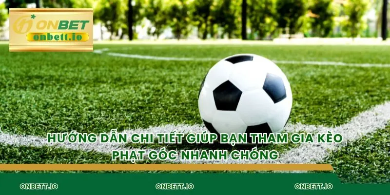 Hướng dẫn chi tiết giúp bạn tham gia kèo phạt góc nhanh chóng