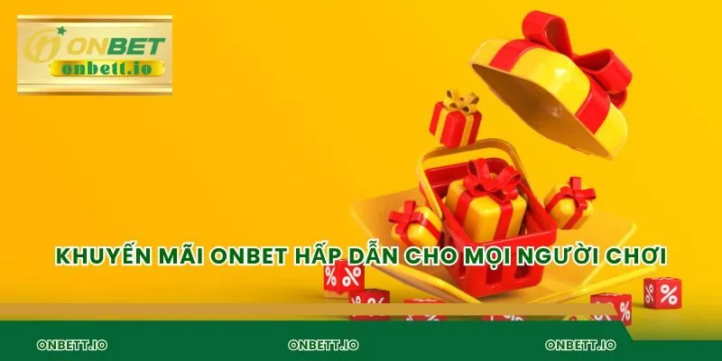 Khuyến mãi Onbet hấp dẫn cho mọi người chơi